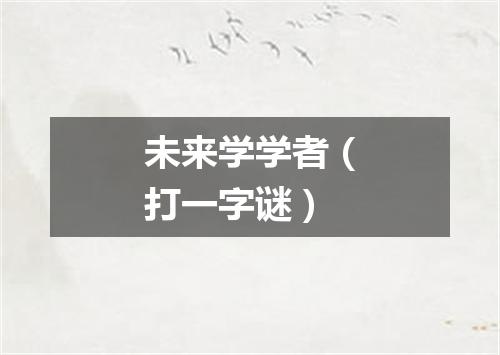 未来学学者（打一字谜）