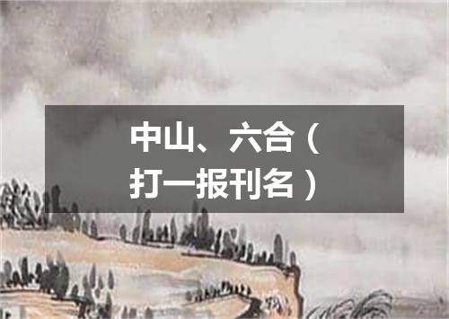 中山、六合（打一报刊名）