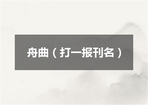 舟曲（打一报刊名）