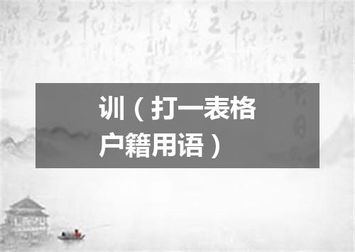 训（打一表格户籍用语）