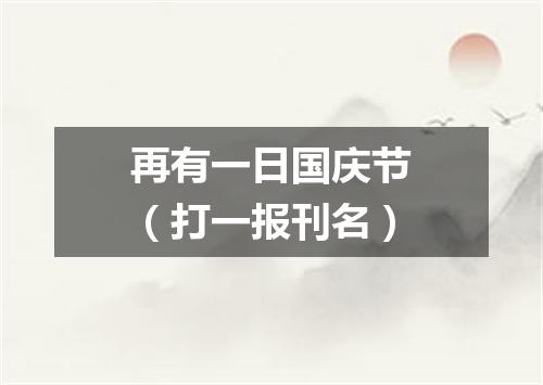 再有一日国庆节（打一报刊名）