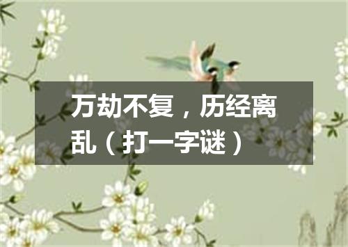 万劫不复，历经离乱（打一字谜）
