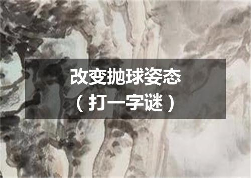 改变抛球姿态（打一字谜）