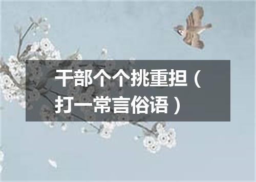 干部个个挑重担（打一常言俗语）