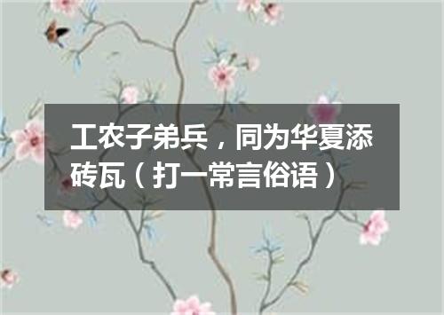 工农子弟兵，同为华夏添砖瓦（打一常言俗语）