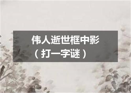 伟人逝世框中影（打一字谜）