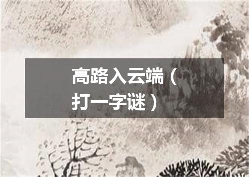 高路入云端（打一字谜）