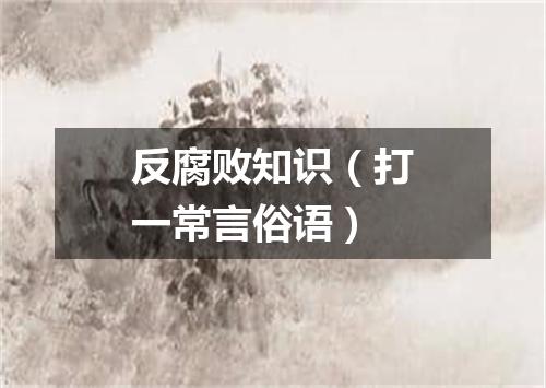 反腐败知识（打一常言俗语）
