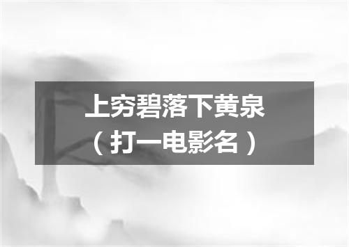上穷碧落下黄泉（打一电影名）