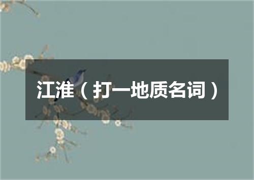 江淮（打一地质名词）