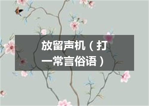 放留声机（打一常言俗语）