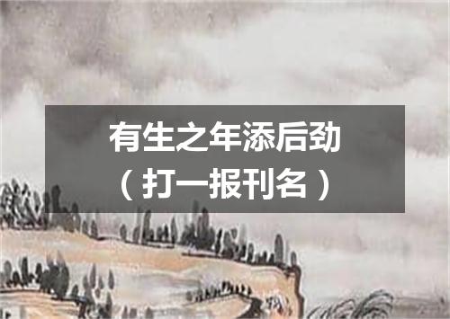 有生之年添后劲（打一报刊名）