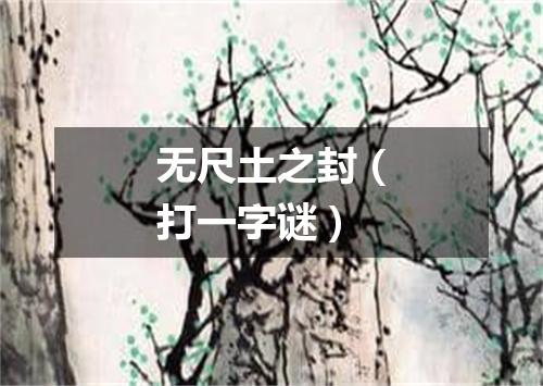 无尺土之封（打一字谜）