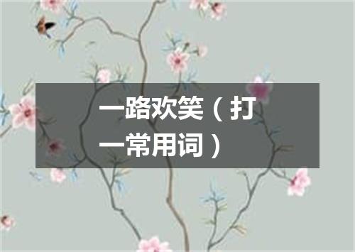 一路欢笑（打一常用词）