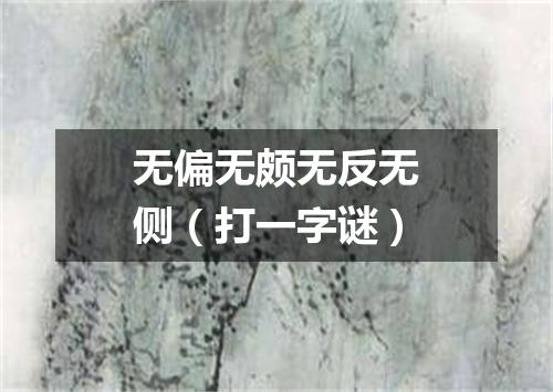 无偏无颇无反无侧（打一字谜）