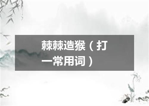 棘棘造猴（打一常用词）