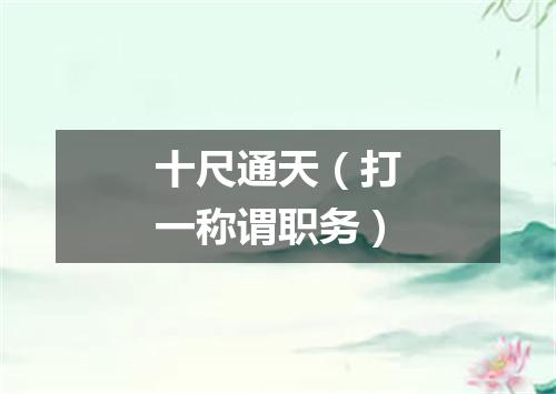十尺通天（打一称谓职务）