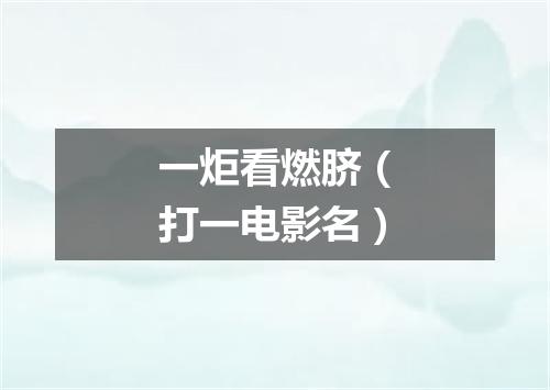 一炬看燃脐（打一电影名）