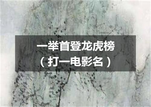 一举首登龙虎榜（打一电影名）