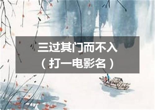 三过其门而不入（打一电影名）