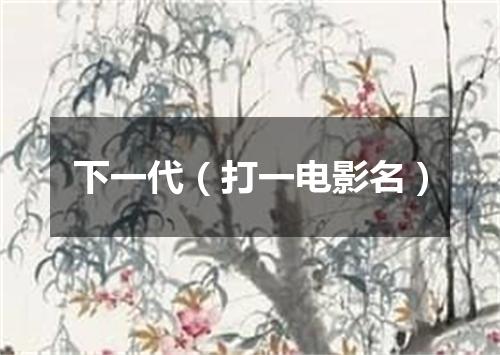 下一代（打一电影名）