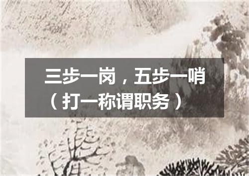 三步一岗，五步一哨（打一称谓职务）