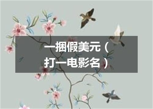 一捆假美元（打一电影名）