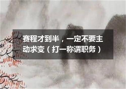 赛程才到半，一定不要主动求变（打一称谓职务）