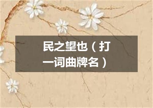 民之望也（打一词曲牌名）