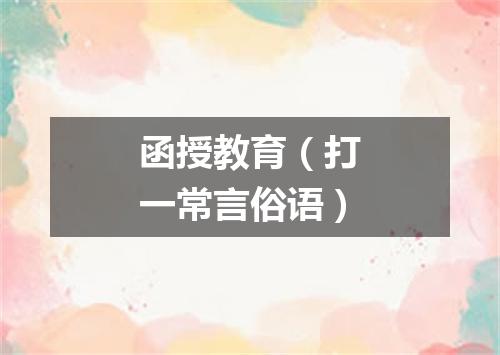 函授教育（打一常言俗语）