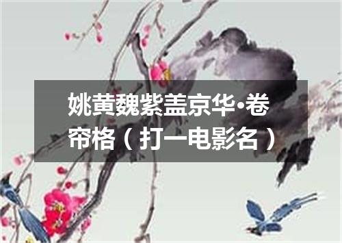 姚黄魏紫盖京华·卷帘格（打一电影名）