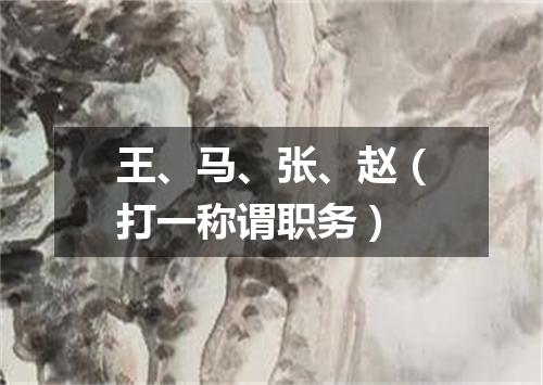 王、马、张、赵（打一称谓职务）