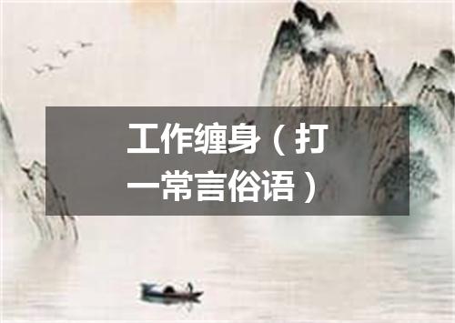 工作缠身（打一常言俗语）