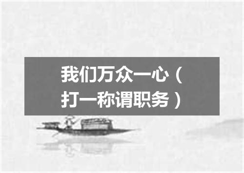 我们万众一心（打一称谓职务）