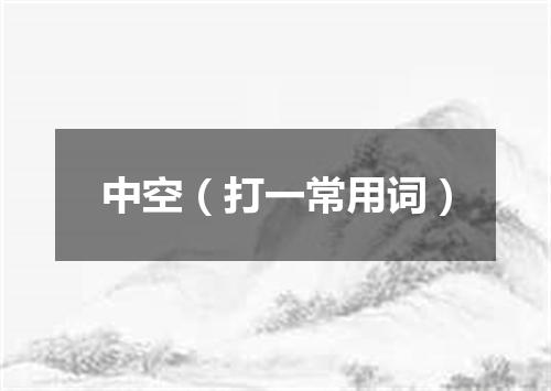 中空（打一常用词）