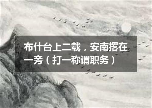 布什台上二载，安南撂在一旁（打一称谓职务）
