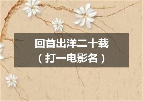 回首出洋二十载（打一电影名）