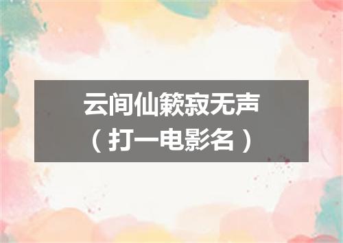 云间仙簌寂无声（打一电影名）