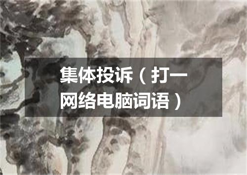 集体投诉（打一网络电脑词语）