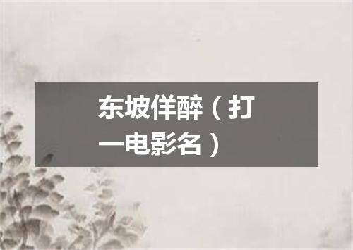 东坡佯醉（打一电影名）