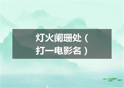 灯火阑珊处（打一电影名）