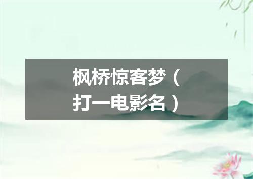枫桥惊客梦（打一电影名）