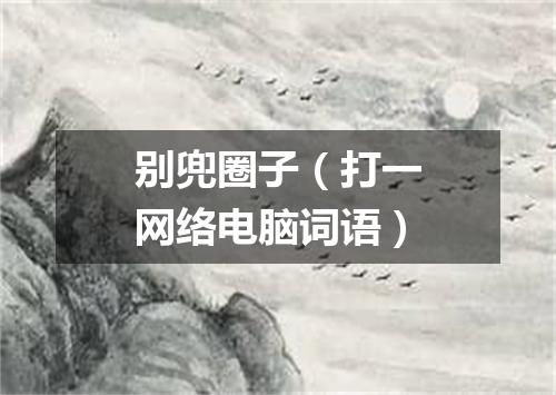 别兜圈子（打一网络电脑词语）