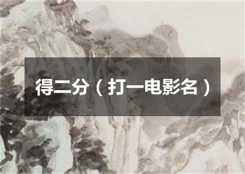 得二分（打一电影名）