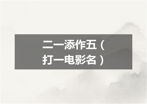 二一添作五（打一电影名）