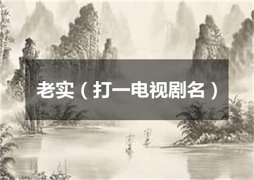 老实（打一电视剧名）
