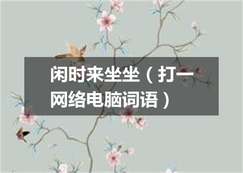 闲时来坐坐（打一网络电脑词语）