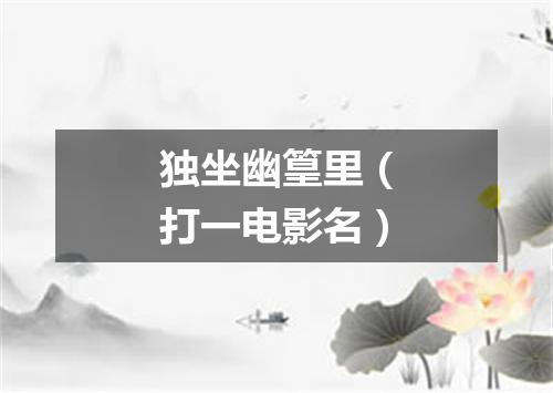 独坐幽篁里（打一电影名）