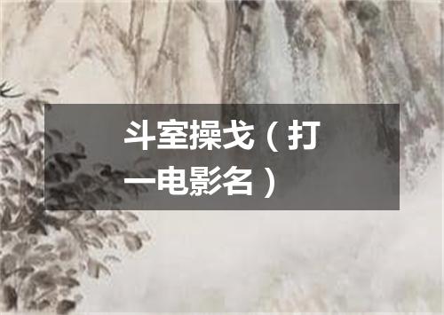 斗室操戈（打一电影名）