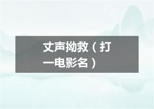 丈声拗救（打一电影名）
